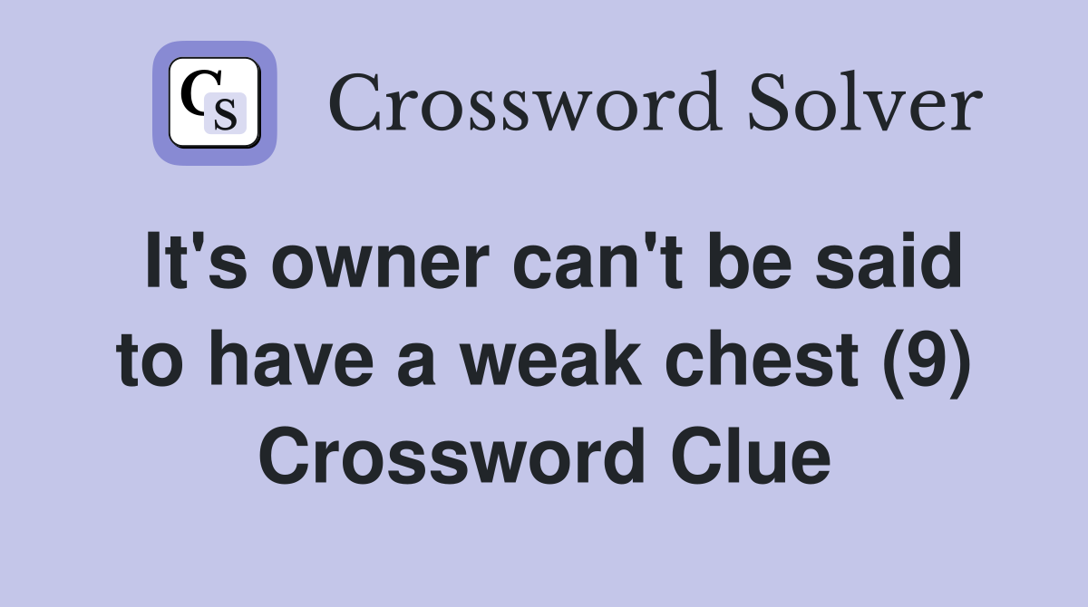 It's owner can't be said to have a weak chest (9) Crossword Clue
